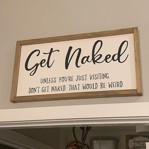“Get Naked unless you’re just visiting” FarmHouse Bathroom Sign